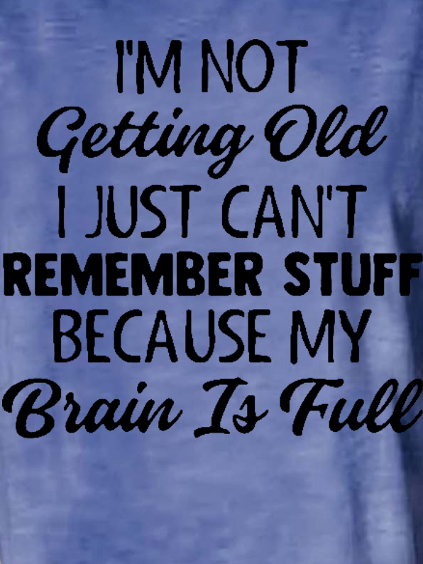 Women Funny Graphic I’m Not Getting Old I Just Can’t Remember Stuff Because My Brain Is Full Casual T-Shirt