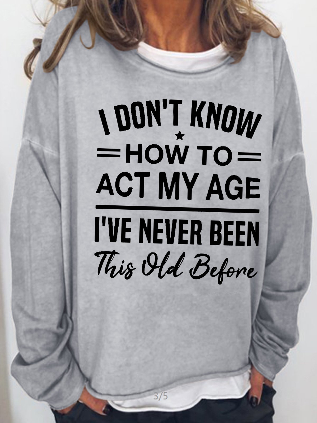 Womens I Don't Know How To Act My Age I've Never Been This Old Before Funny Humor Saying Casual Sweatshirt