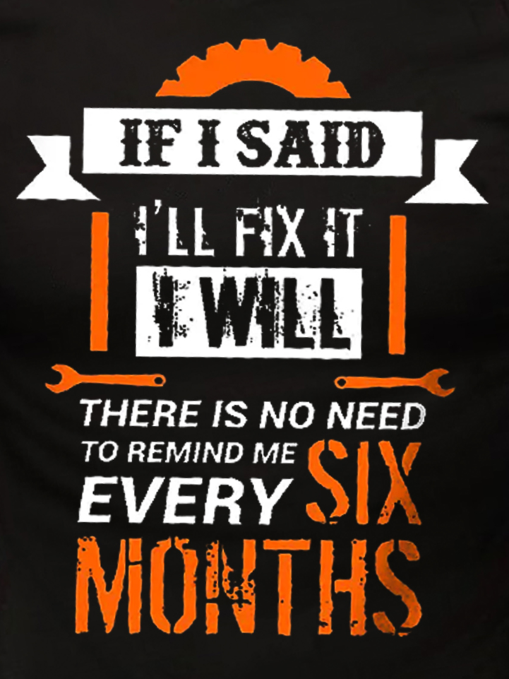 Men Funny If I Said I'Ll Fix It I Will There Is No Need To Remind Me Every Six Months Cotton Loose T-Shirt