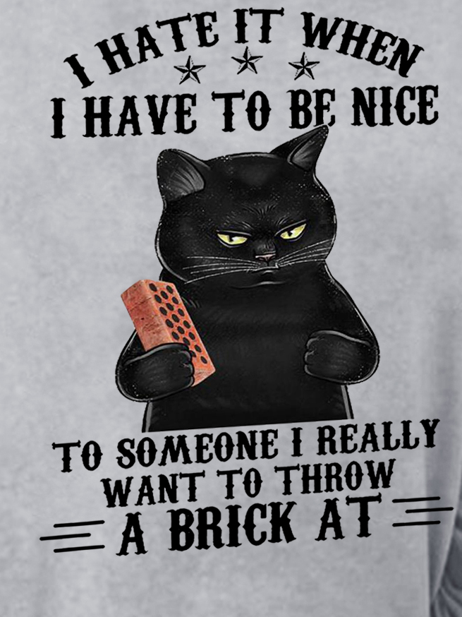 Funny I Hate It When I Have To Be Nice To Someone I Really Want To Throw A Brick At Simple Cat Sweatshirt