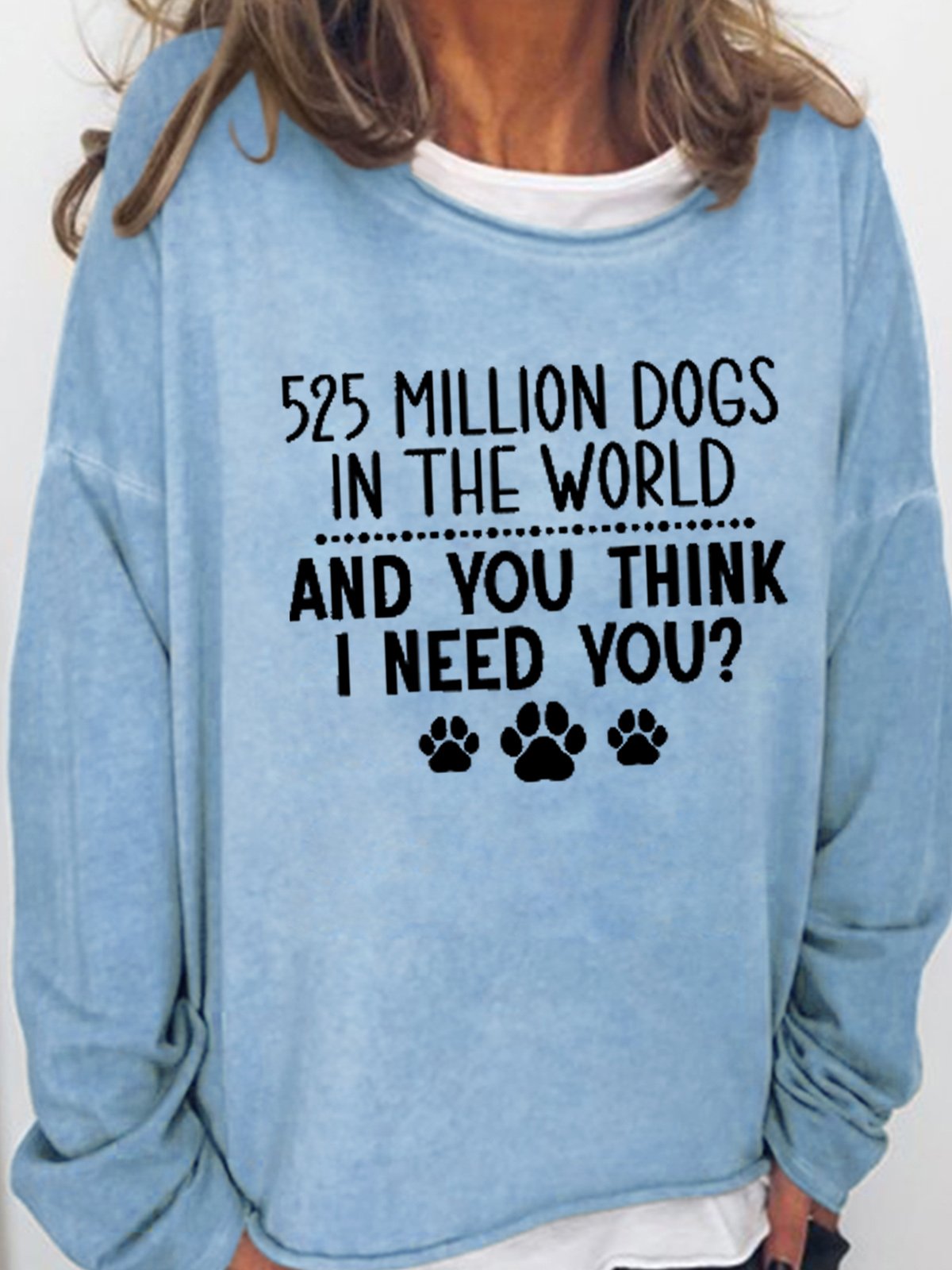 Womens 525 Million Dogs In The World And You Think I Need You Dog Lover Sweatshirt