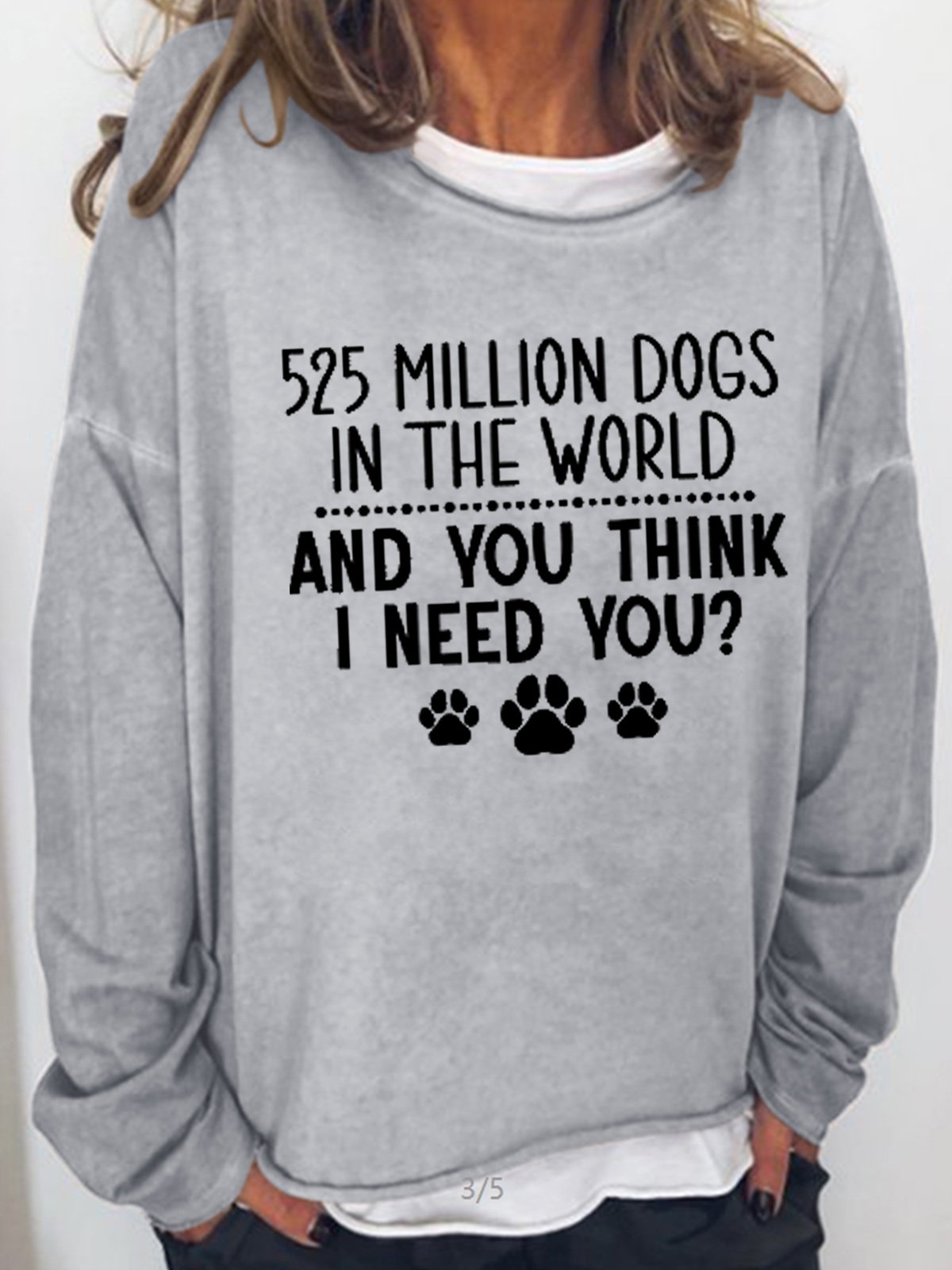 Womens 525 Million Dogs In The World And You Think I Need You Dog Lover Sweatshirt