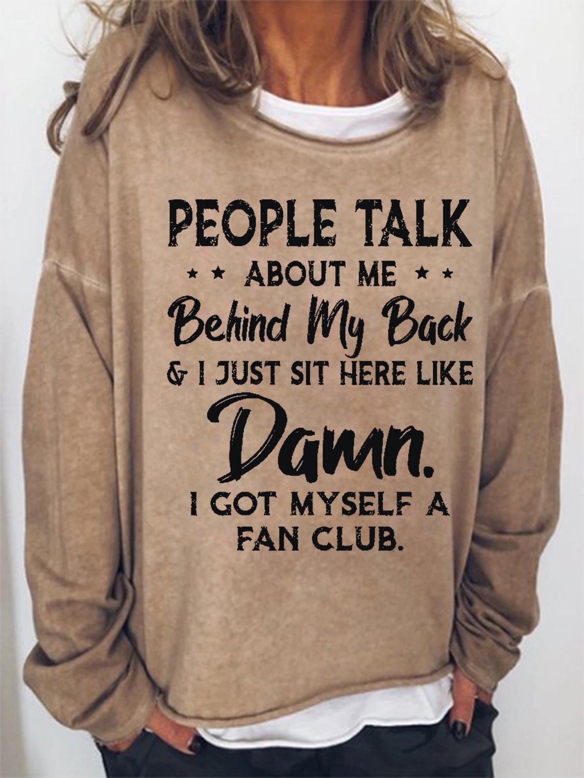 Women Funny People Talk About Me Behind My Back And I Just Sit Here Like Damn I Got Myself A Fan Club Sweatshirt