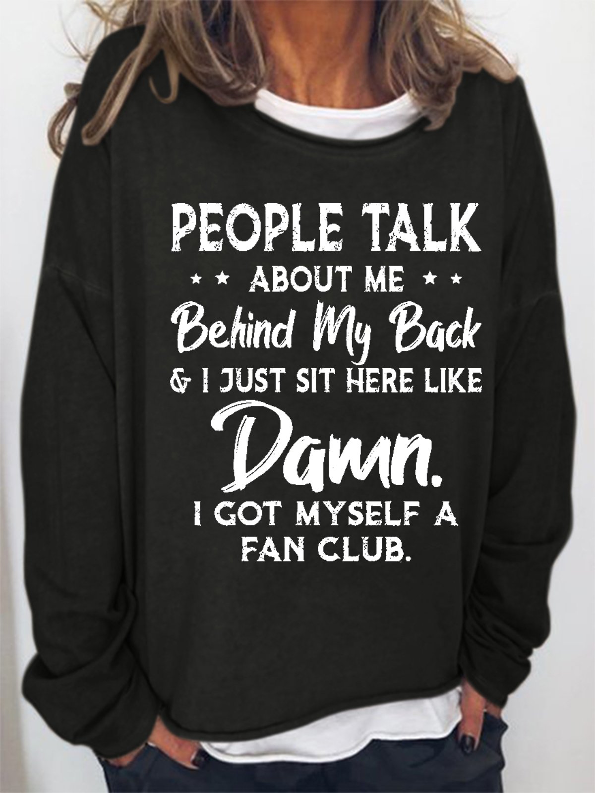 Women Funny People Talk About Me Behind My Back And I Just Sit Here Like Damn I Got Myself A Fan Club Sweatshirt