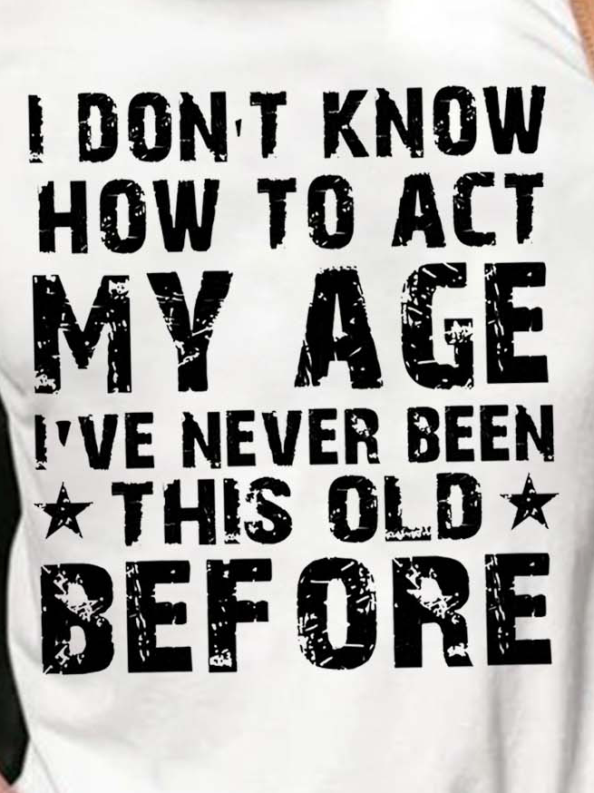 Men How To Act My Age Never Been This Old Before Letters Fit Casual T-Shirt