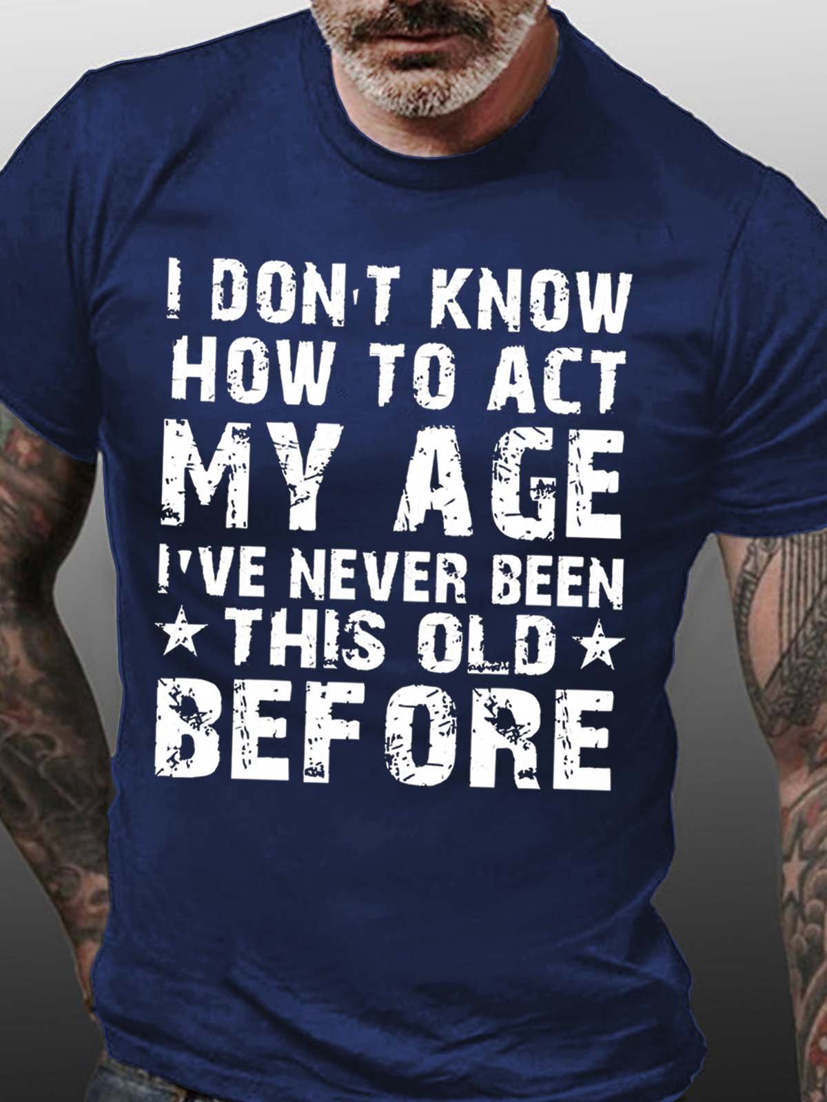 Men How To Act My Age Never Been This Old Before Letters Fit Casual T-Shirt