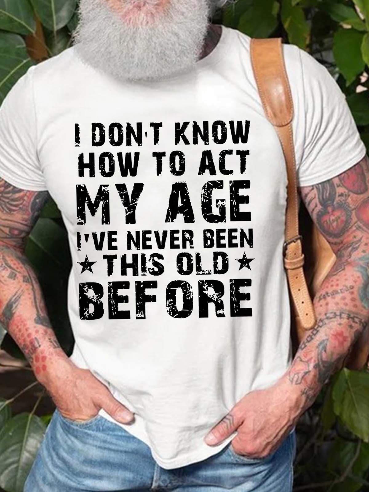 Men How To Act My Age Never Been This Old Before Letters Fit Casual T-Shirt