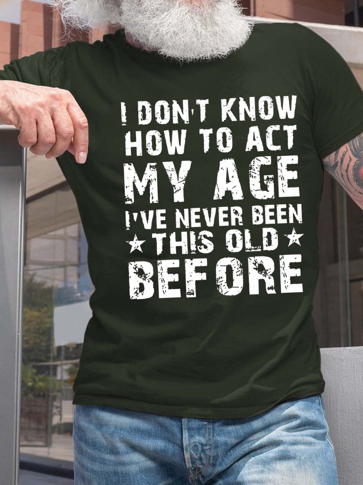 Men How To Act My Age Never Been This Old Before Letters Fit Casual T-Shirt