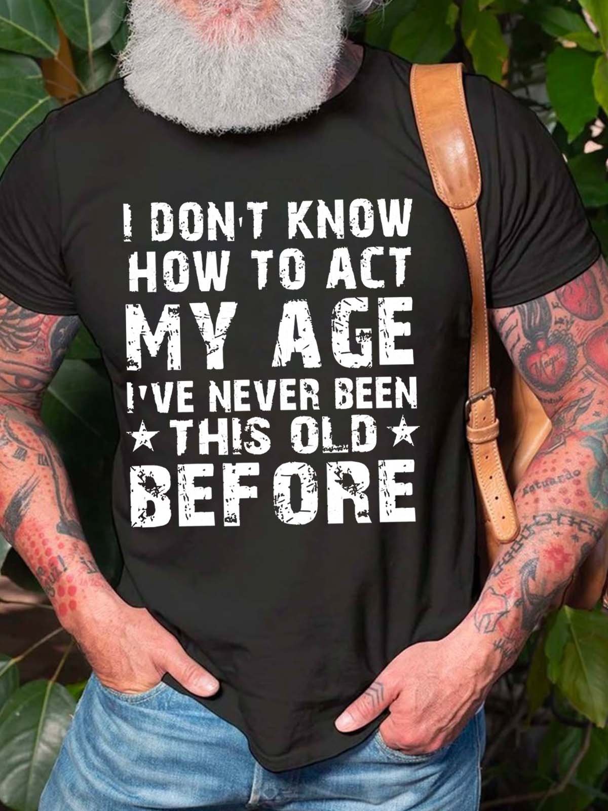 Men How To Act My Age Never Been This Old Before Letters Fit Casual T-Shirt