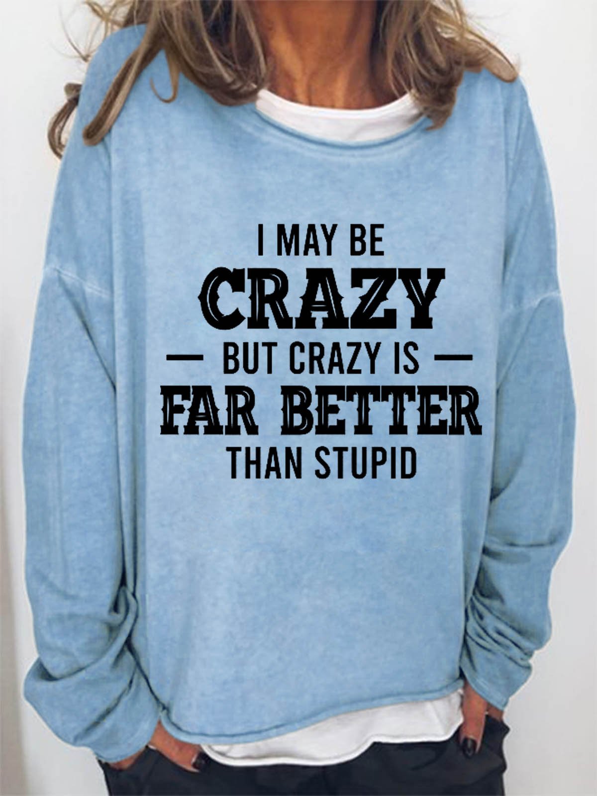 Women Funny Quote I May Be Crazy But Crazy Is Far Better Than Stupid Loose Crew Neck Sweatshirt