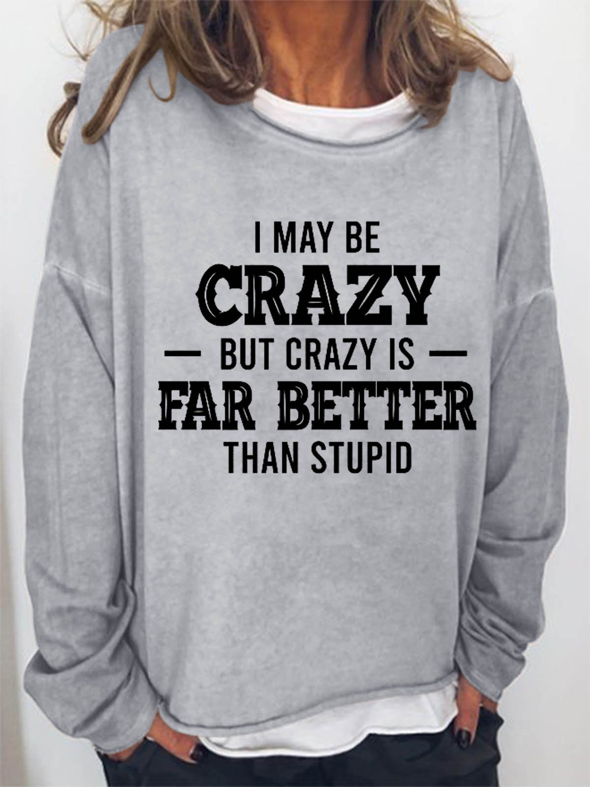 Women Funny Quote I May Be Crazy But Crazy Is Far Better Than Stupid Loose Crew Neck Sweatshirt