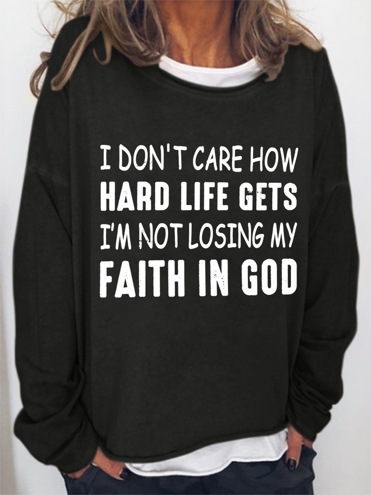 I Don't Care How Hard Life Gets I'm Not Losing My Faith In God Women's Sweatshirt