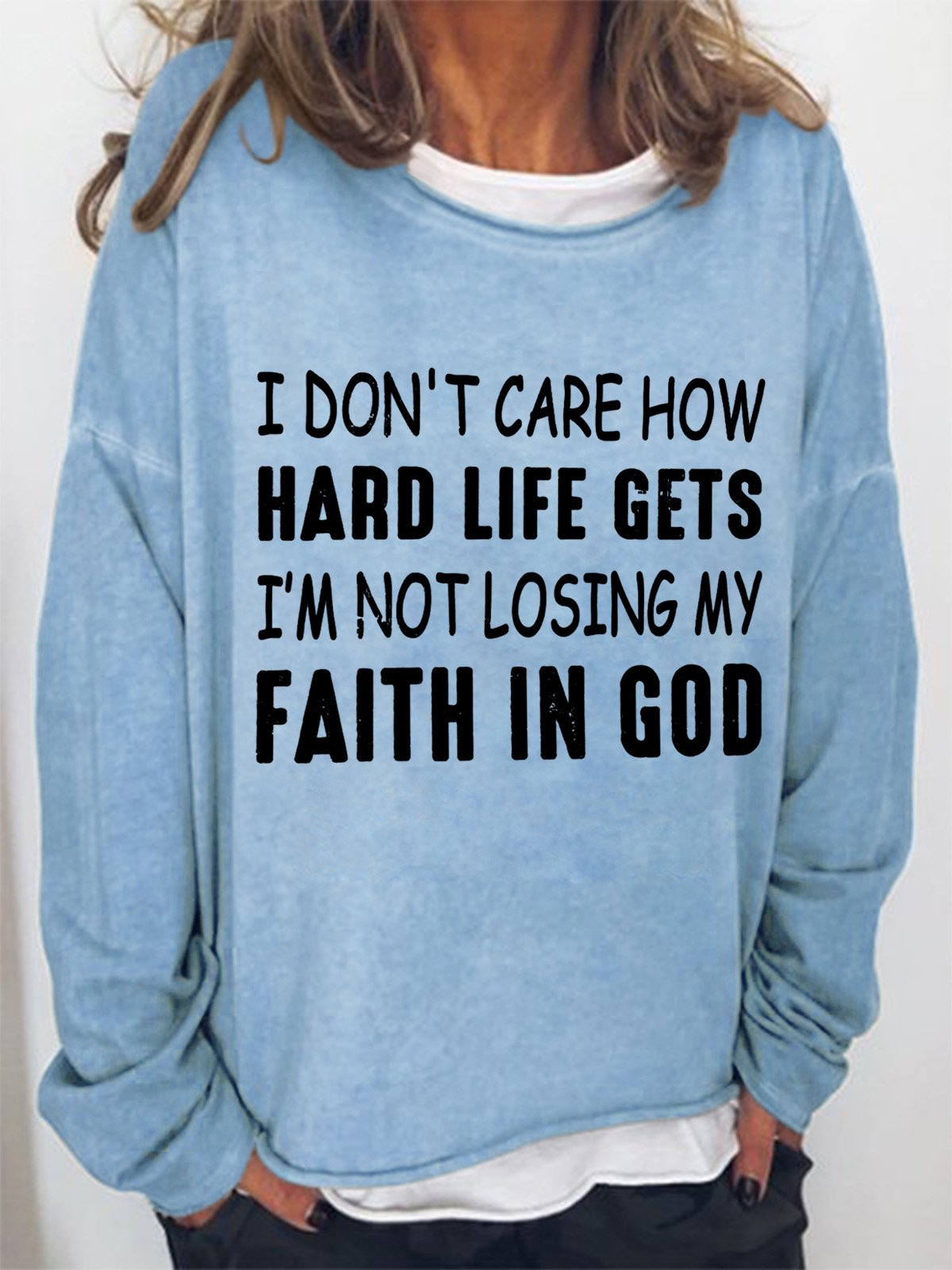 I Don't Care How Hard Life Gets I'm Not Losing My Faith In God Women's Sweatshirt