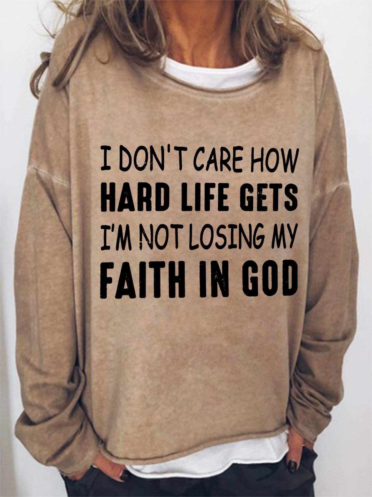 I Don't Care How Hard Life Gets I'm Not Losing My Faith In God Women's Sweatshirt