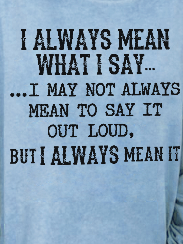 Women Funny Saying I Always Mean What I Say Loose Simple Sweatshirt