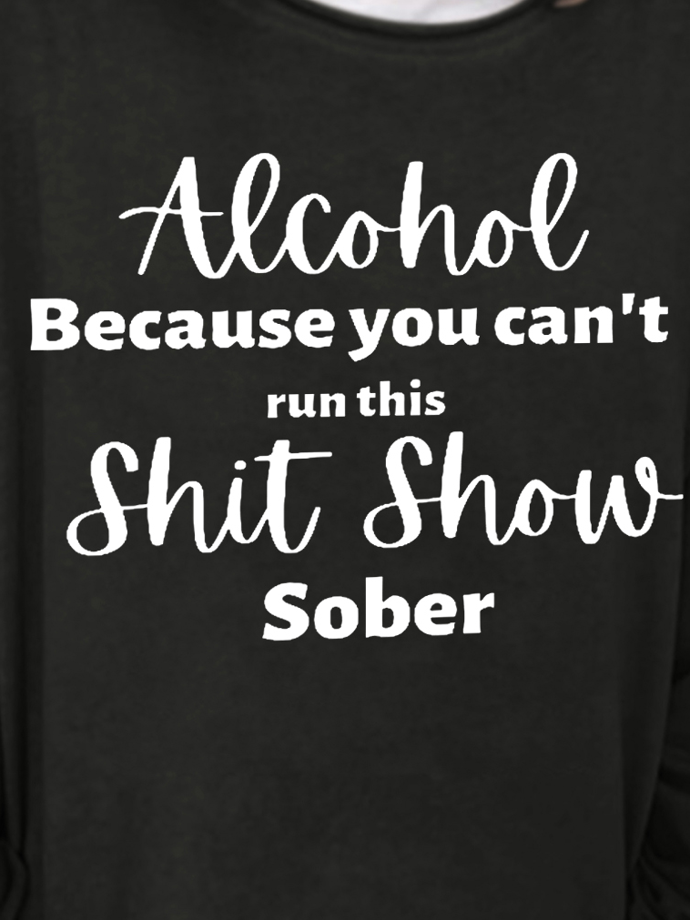 Women Funny Word Alcohol Because you can't run this Shit Show Sober Simple Sweatshirt