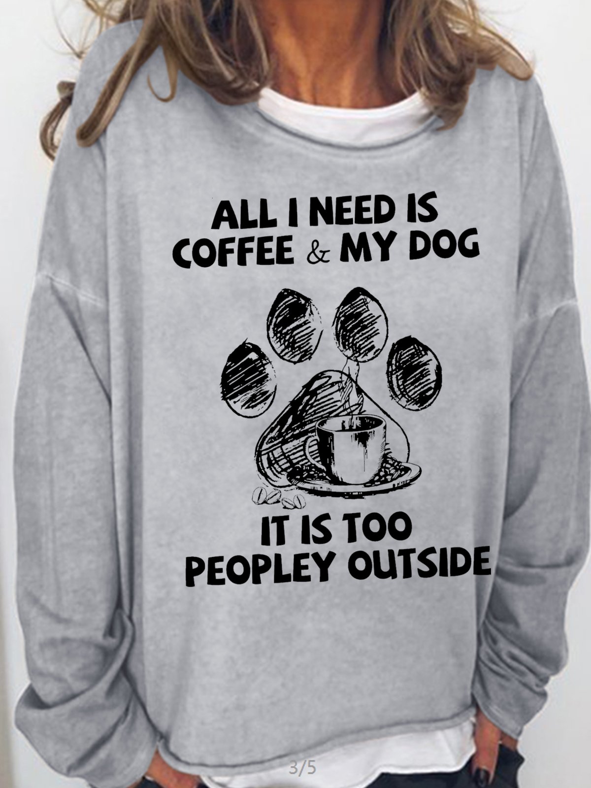 Womens All I Need Is Coffee And My Dog It Is Too Peopley Outside Letters Sweatshirt