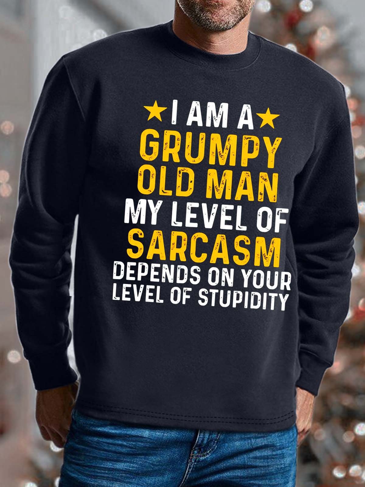 Men I Am A Grumpy Old Man My Level Of Sarcasm Depends On Your Level Of Stupidity Casual Sweatshirt