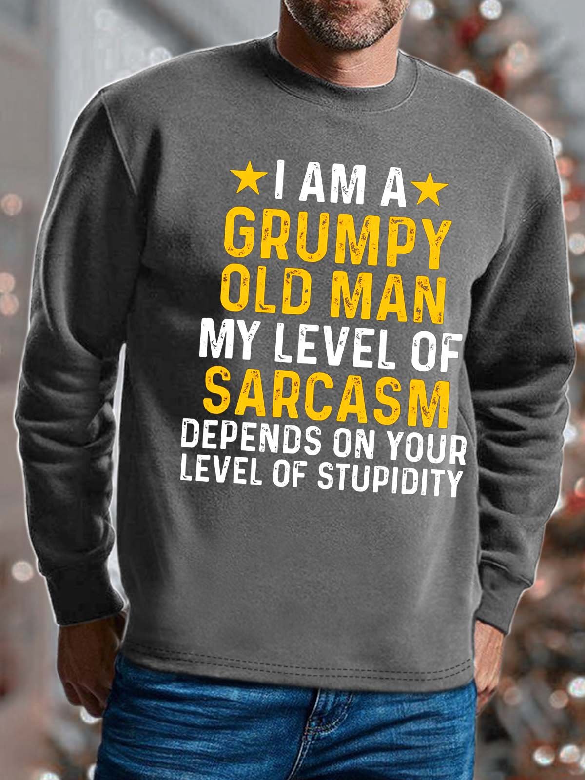 Men I Am A Grumpy Old Man My Level Of Sarcasm Depends On Your Level Of Stupidity Casual Sweatshirt