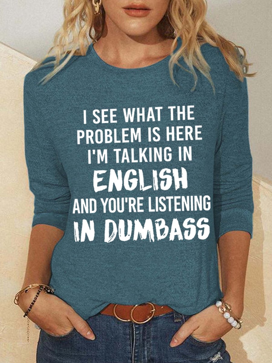 Women Funny Saying I See What The Problem Is Here I’M Talking In English And You’Re Listening In Dumbass Crew Neck Simple Top