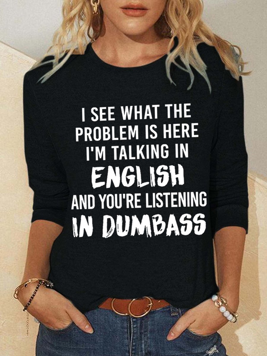 Women Funny Saying I See What The Problem Is Here I’M Talking In English And You’Re Listening In Dumbass Crew Neck Simple Top