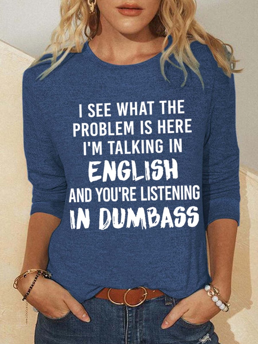 Women Funny Saying I See What The Problem Is Here I’M Talking In English And You’Re Listening In Dumbass Crew Neck Simple Top