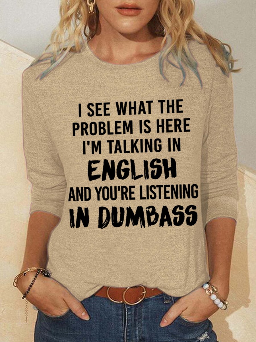 Women Funny Saying I See What The Problem Is Here I’M Talking In English And You’Re Listening In Dumbass Crew Neck Simple Top