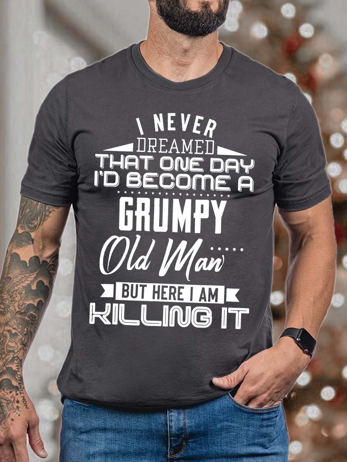 Men I Never Dreamed That One Day I’d Become A Grumpy Old Man Casual Text Letters T-Shirt