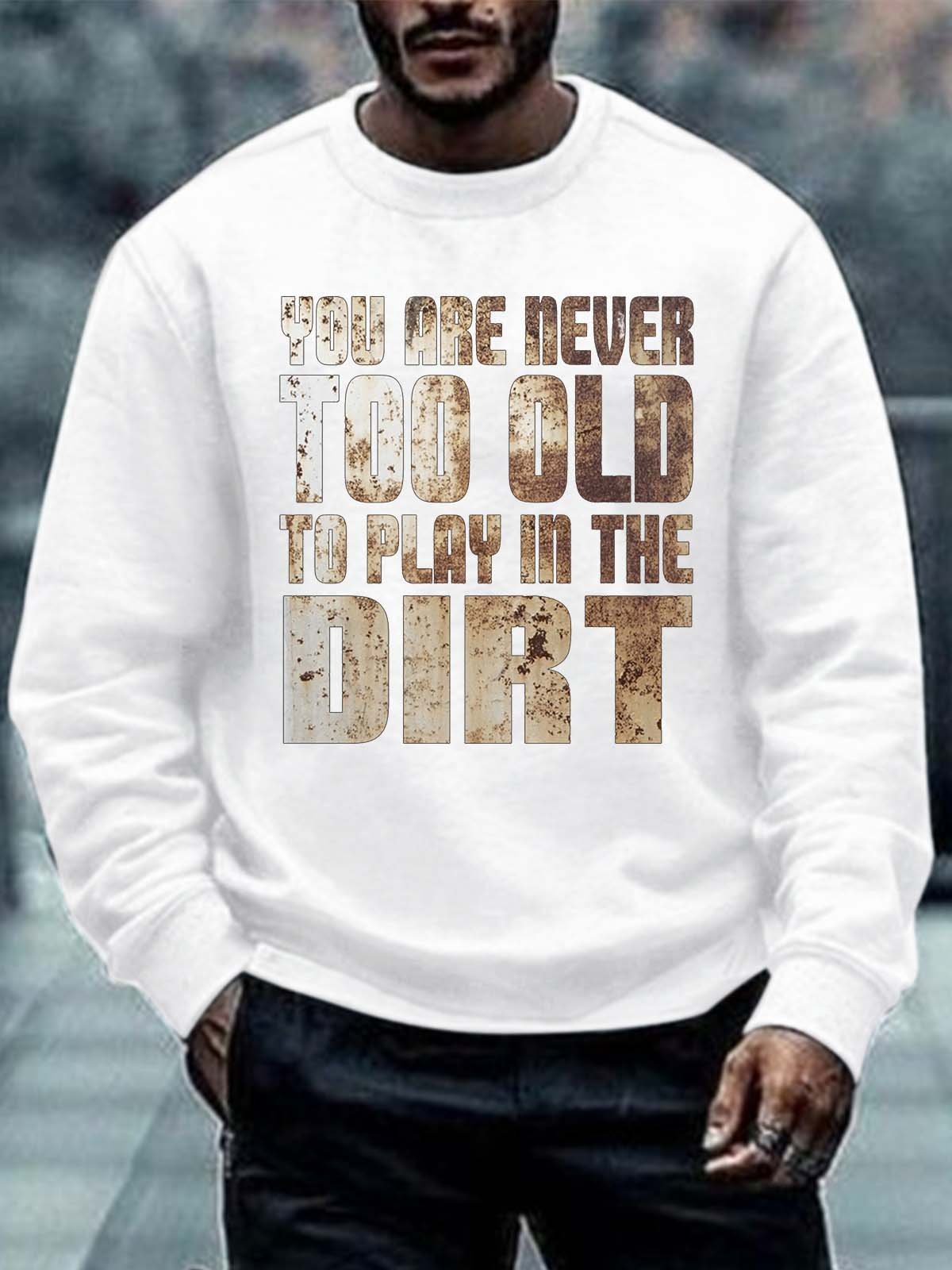 Men You Are Never Too Old To Play In The Dirt Crew Neck Casual Regular Fit Sweatshirt