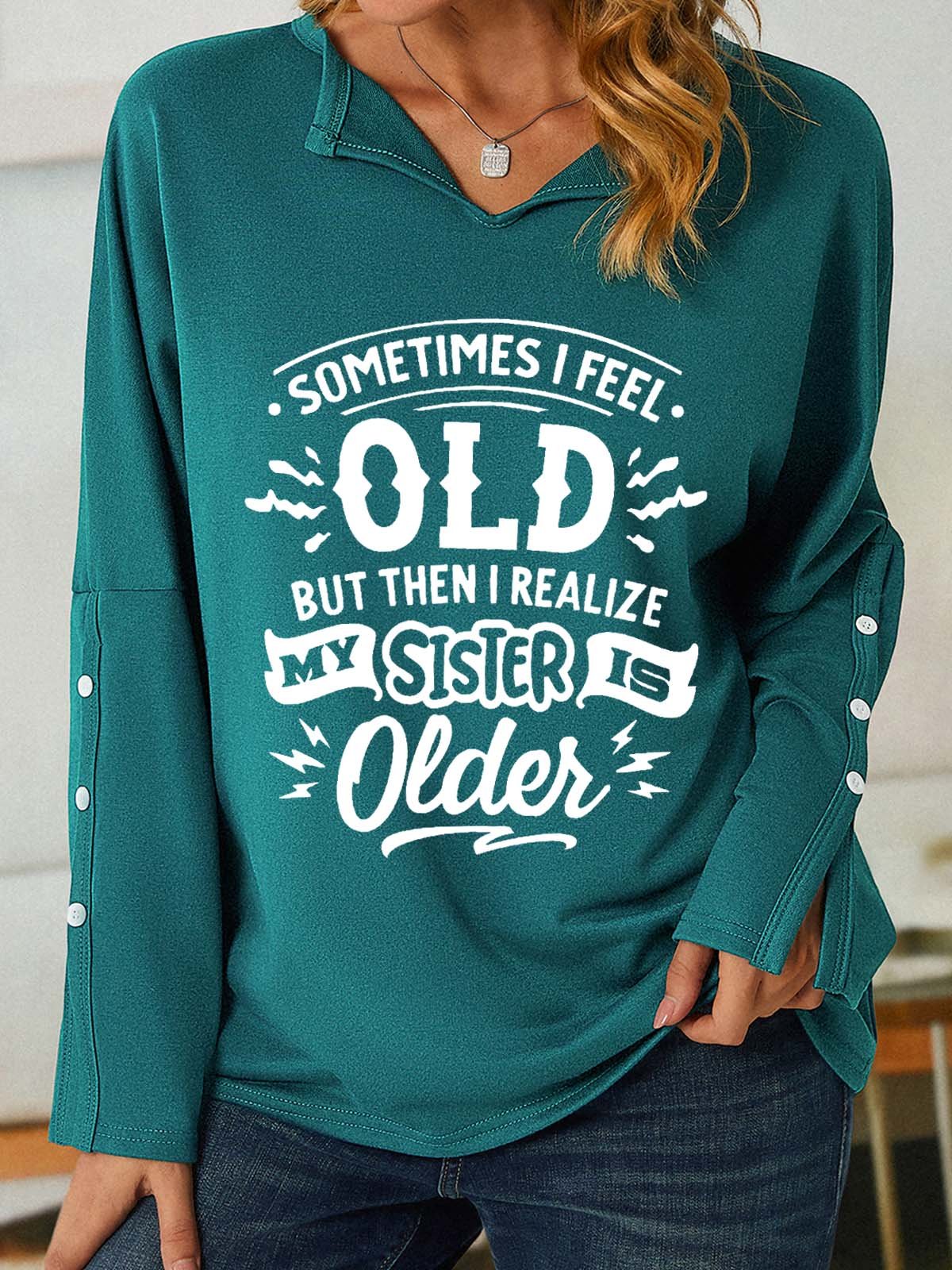 Women Funny Sometimes I feel old but then I realize my sister is older V Neck Loose Sweatshirt