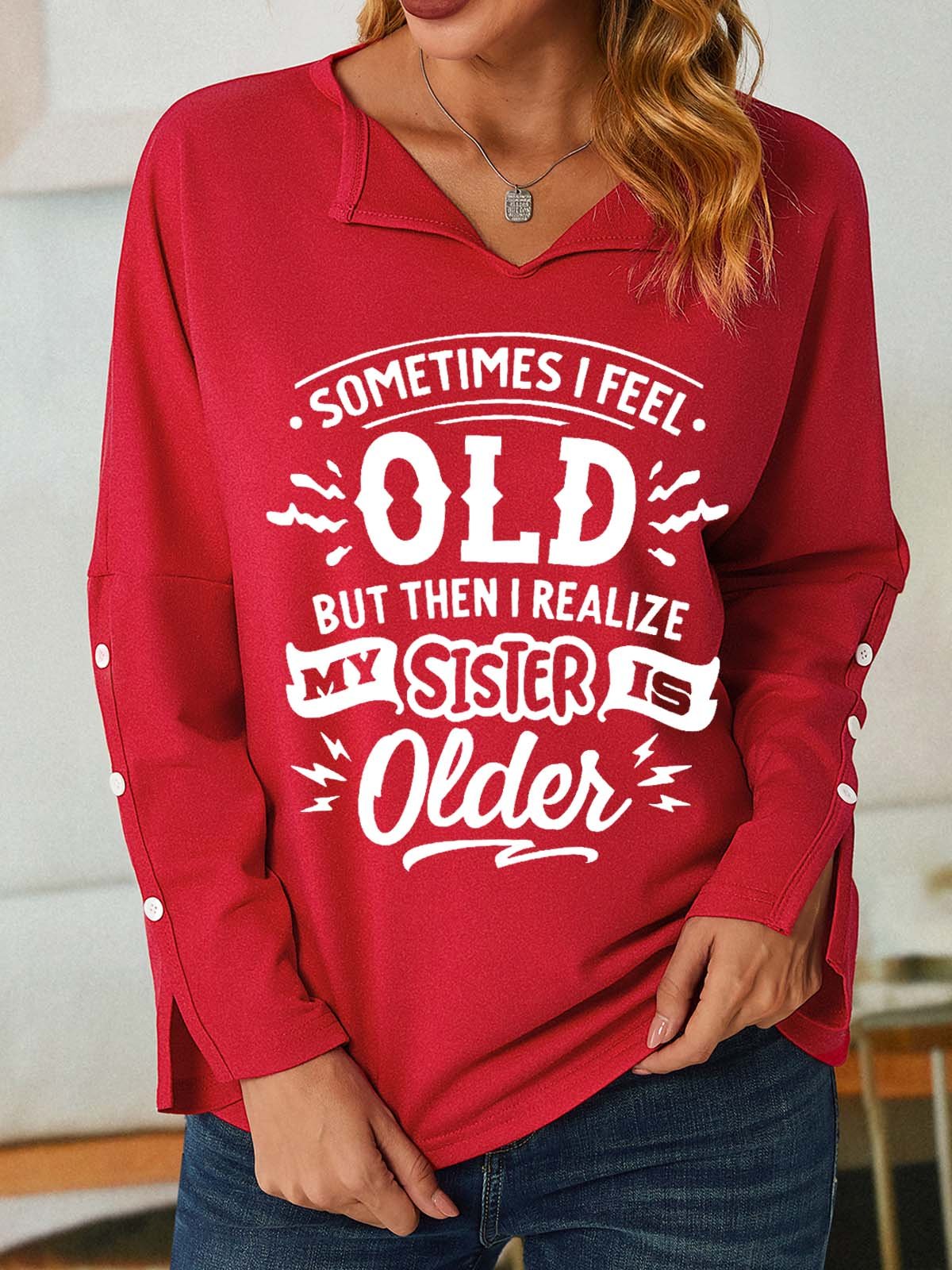 Women Funny Sometimes I feel old but then I realize my sister is older V Neck Loose Sweatshirt