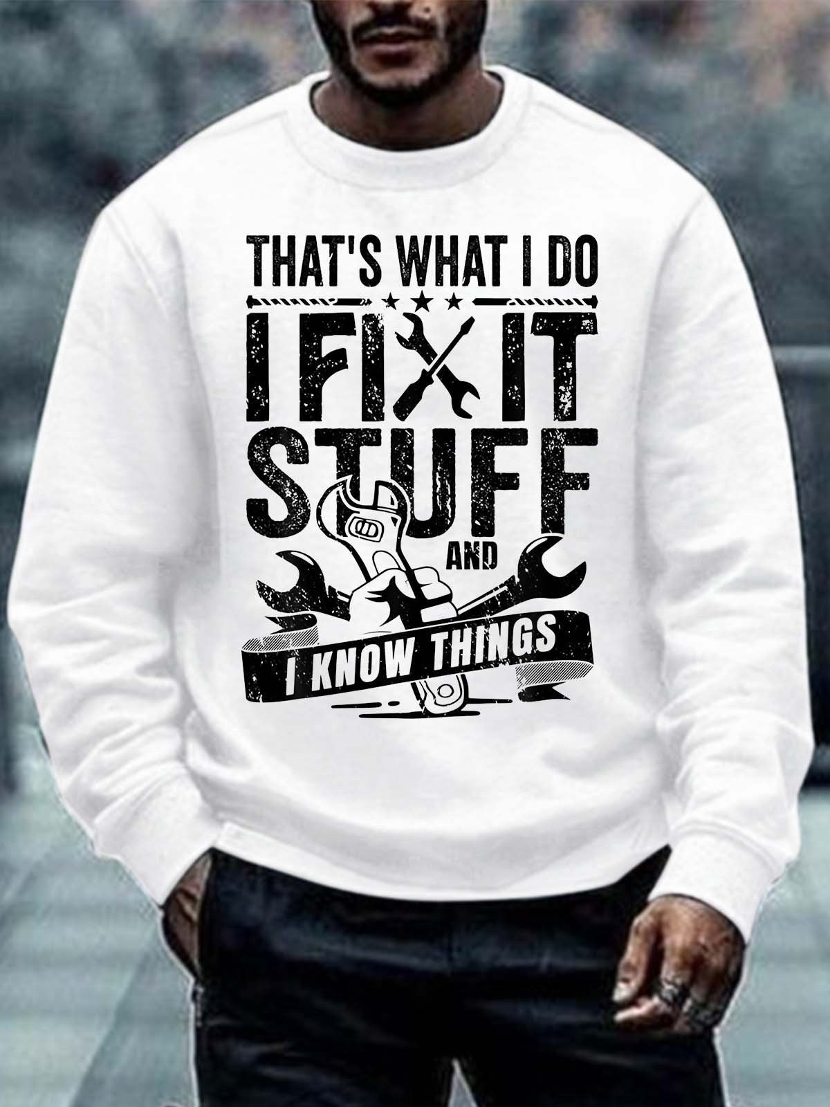 Men That’s What I Do I Fix Stuff I Know Things Tools Regular Fit Casual Sweatshirt