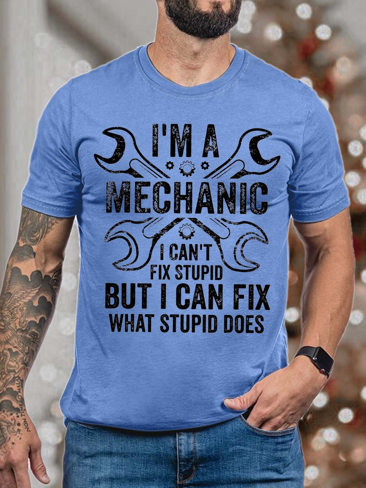 Men I’m A Mechanic I Can’t Fix Stupid But I Can Fix What Stupid Does Fit Casual T-Shirt