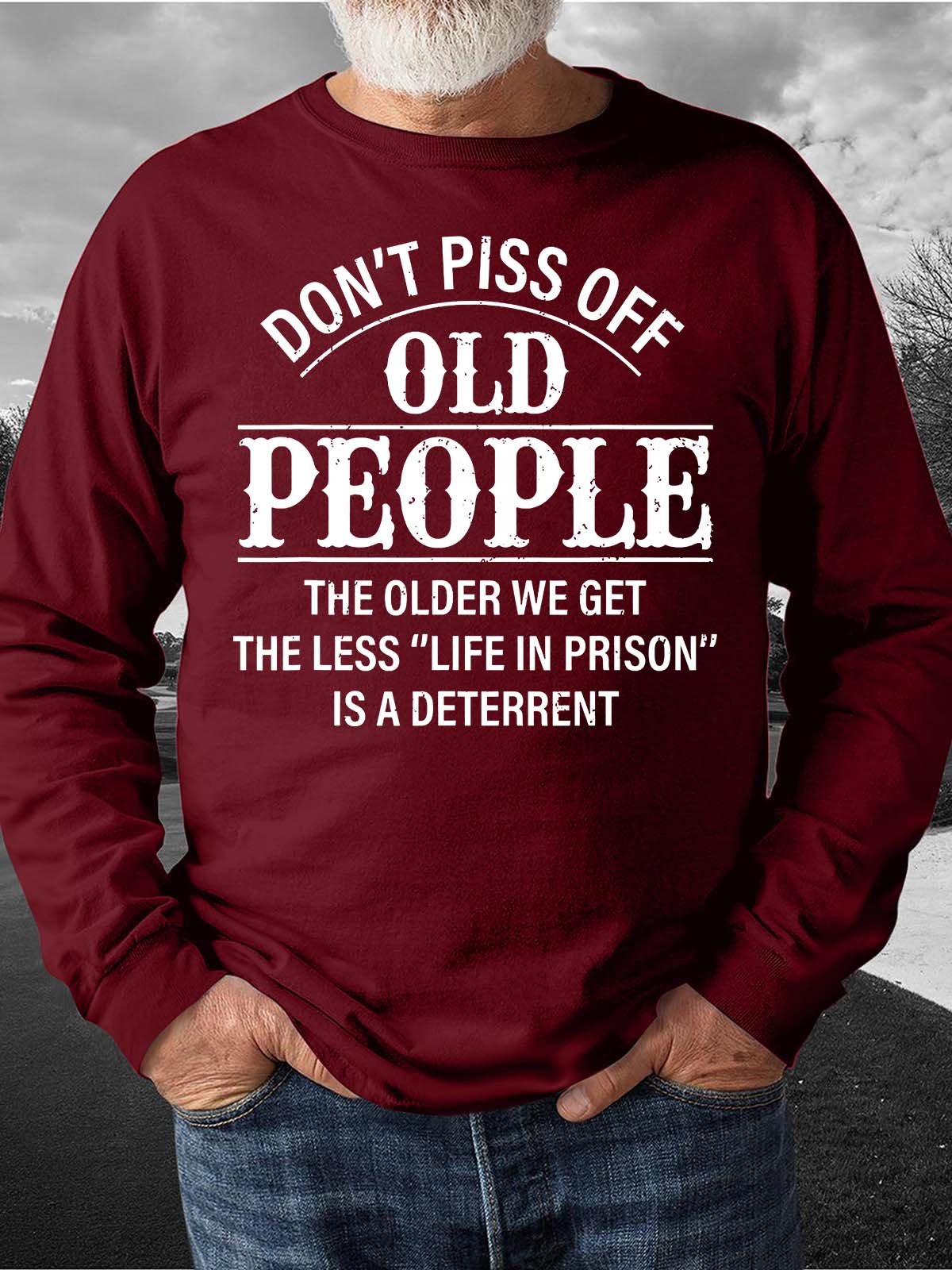 Men’s Don’t Piss Off Old People The Older We Get The Less Casual Sweatshirt