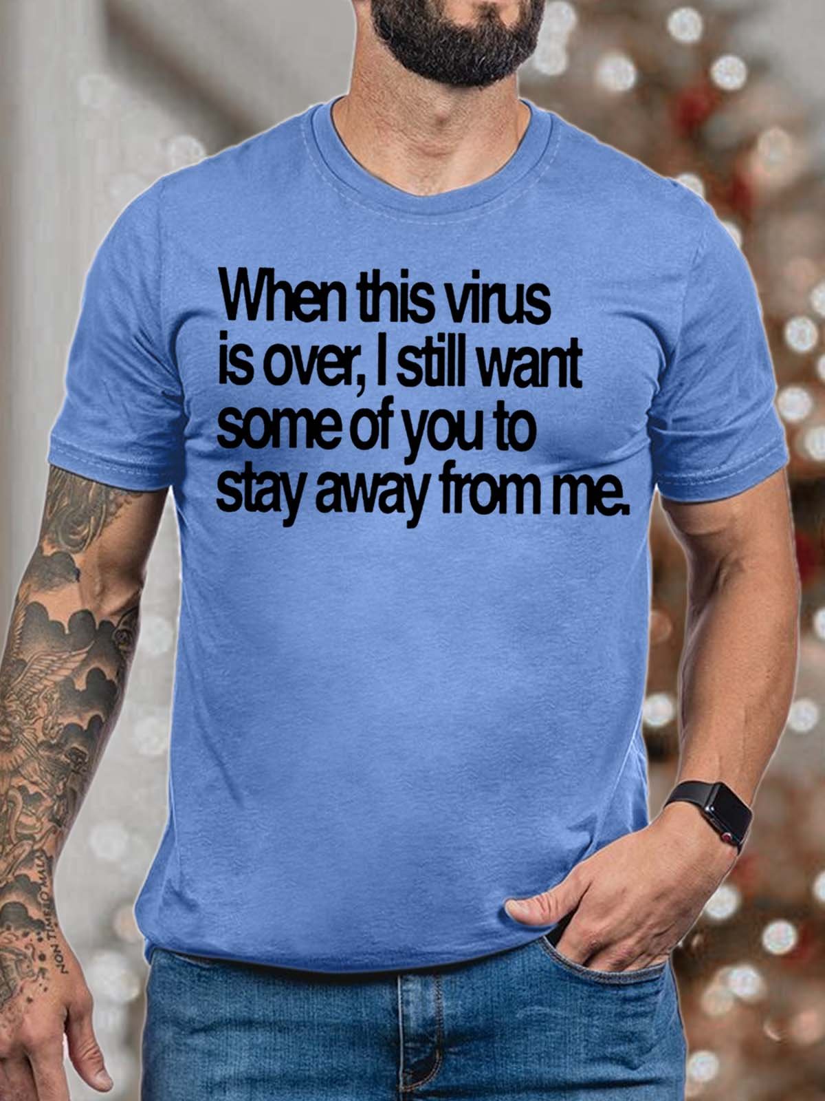 Men’s When This Virus Is Over I Still Want Some Of You To Stay Away From Me Casual Cotton T-Shirt