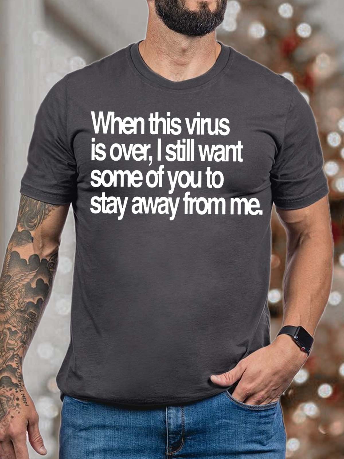 Men’s When This Virus Is Over I Still Want Some Of You To Stay Away From Me Casual Cotton T-Shirt