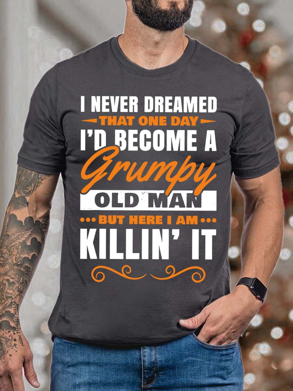 Men’s I Never Dreamed That One Day I’d become A Grumpy Old Man Casual Fit T-Shirt