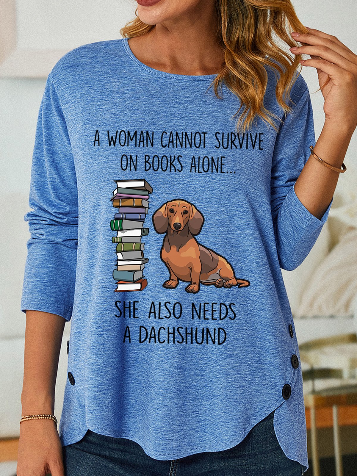 Gift For Dachshund Lover A Woman Cannot Survive On Books Alone She Also Needs A Dachshund Womens Long Sleeve T-Shirt