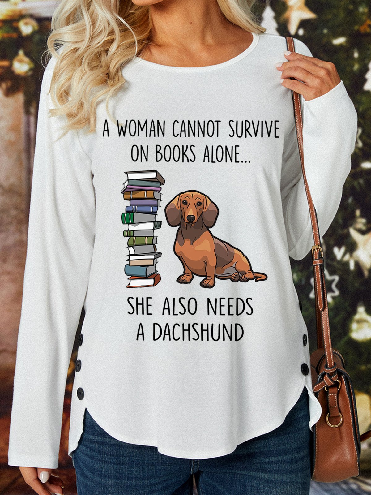 Gift For Dachshund Lover A Woman Cannot Survive On Books Alone She Also Needs A Dachshund Womens Long Sleeve T-Shirt