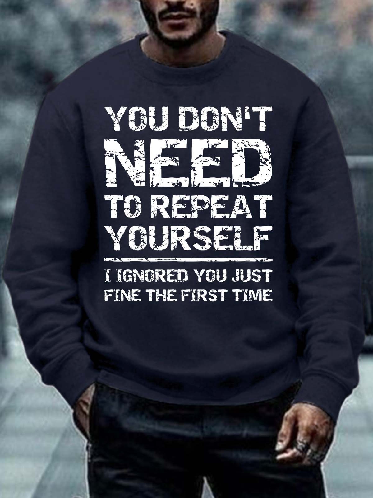 Men’s You Don’t Need To Repeat Yourself I Ignored You Just Fine The First Time Regular Fit Crew Neck Text Letters Casual Sweatshirt