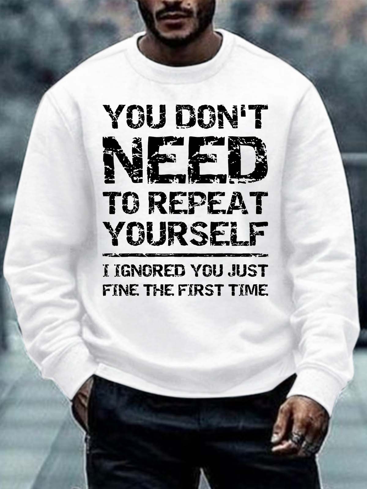 Men’s You Don’t Need To Repeat Yourself I Ignored You Just Fine The First Time Regular Fit Crew Neck Text Letters Casual Sweatshirt