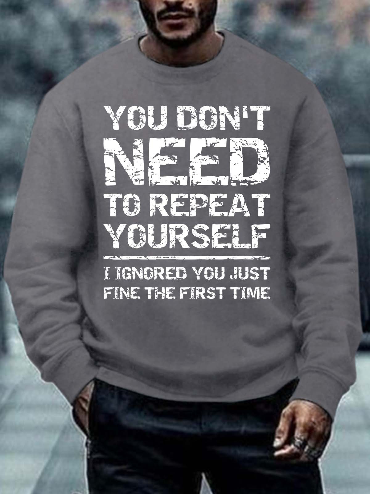 Men’s You Don’t Need To Repeat Yourself I Ignored You Just Fine The First Time Regular Fit Crew Neck Text Letters Casual Sweatshirt