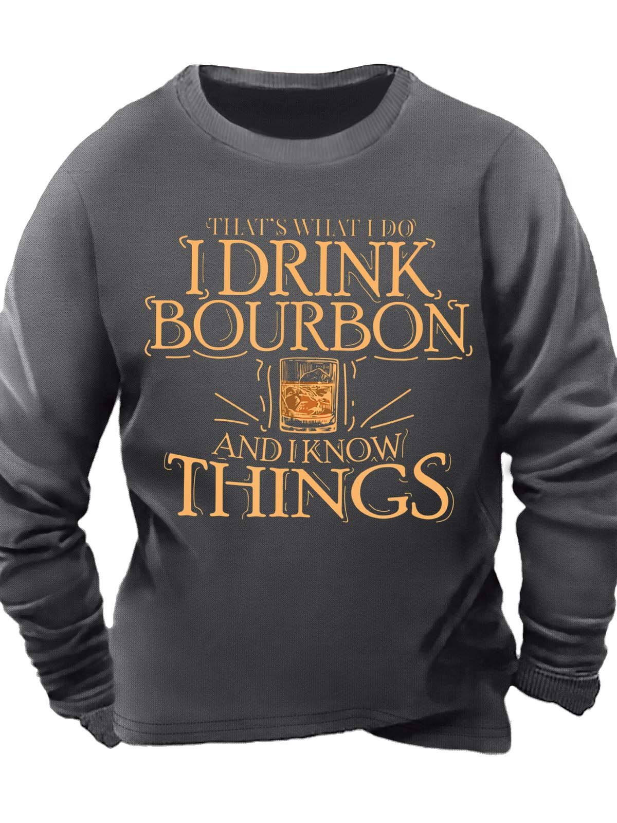 Men’s That’s What I Do I Drink Bourbon And I Know Things Casual Crew Neck Sweatshirt