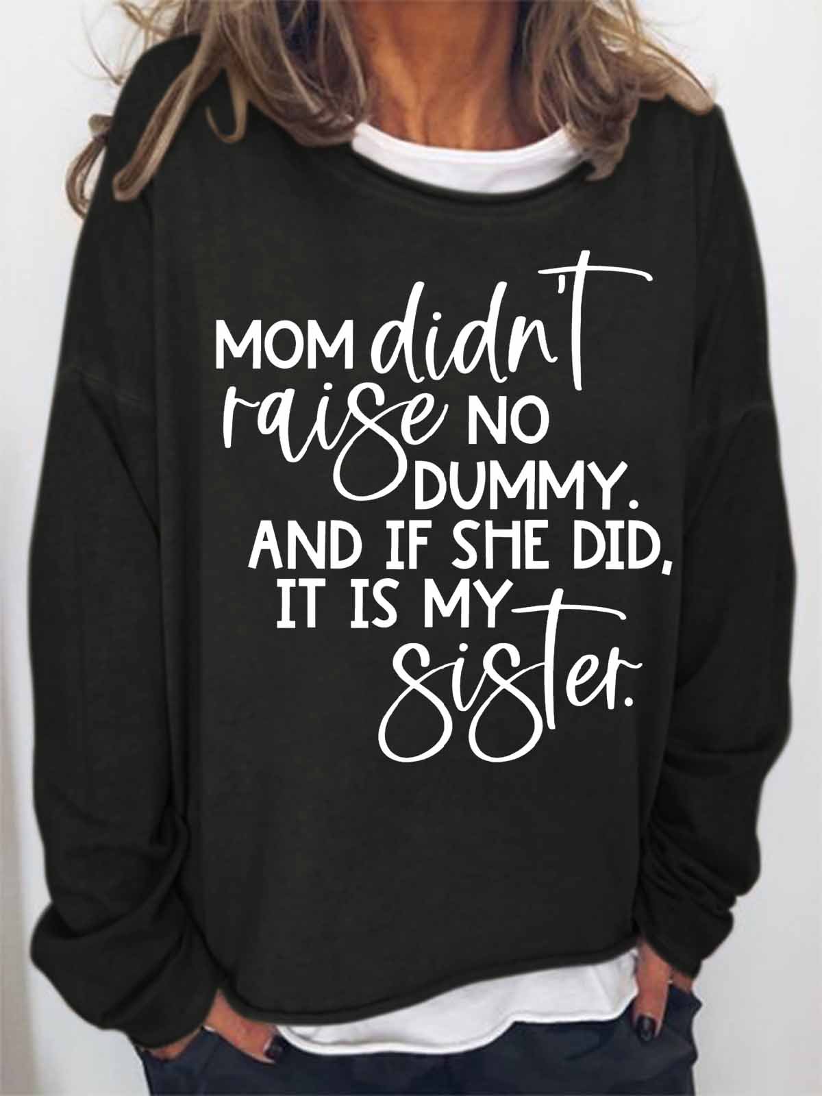 Women's Funny Word My Mom Didn't Raise No Dummy And If She Did It Was My Sister Loose Simple Sweatshirt