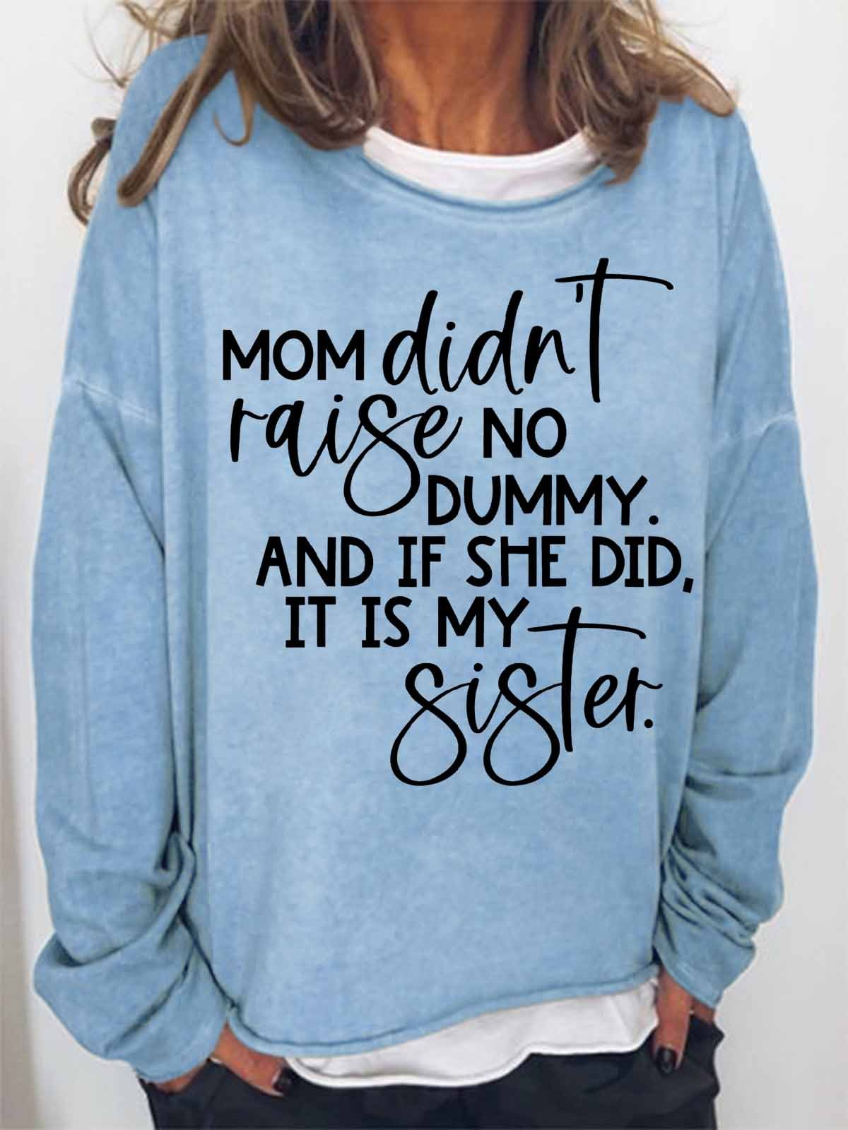 Women's Funny Word My Mom Didn't Raise No Dummy And If She Did It Was My Sister Loose Simple Sweatshirt