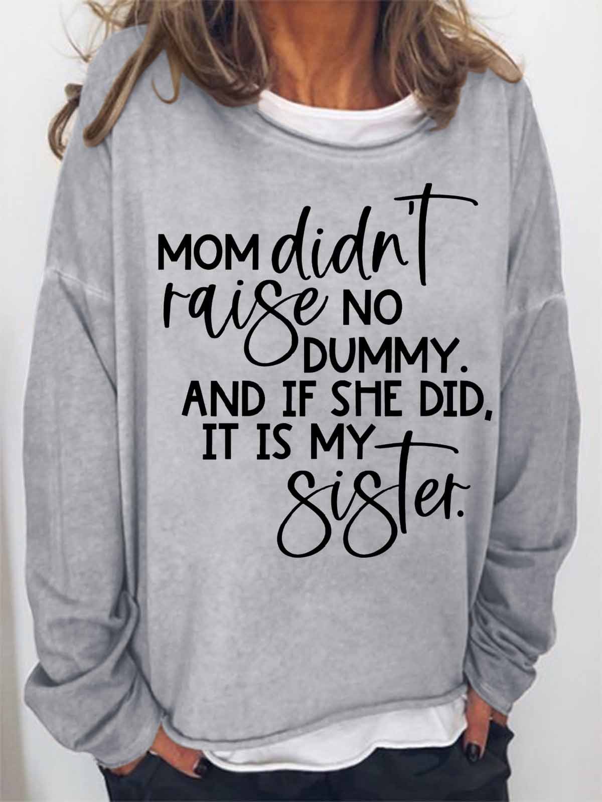 Women's Funny Word My Mom Didn't Raise No Dummy And If She Did It Was My Sister Loose Simple Sweatshirt