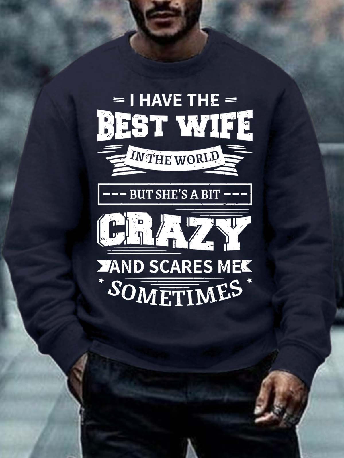 Men’s I Have The Best Wife In The World But She’s A Bit Crazy And Scares Me Sometimes Crew Neck Regular Fit Casual Text Letters Sweatshirt