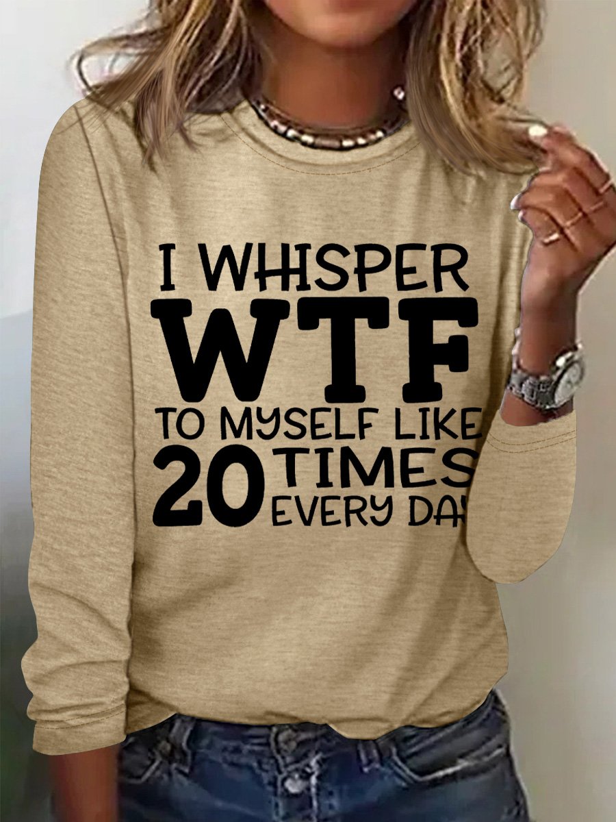 I Whisper Wtf To Myself Like 20 Times Every Day Womens Long Sleeve T-Shirt