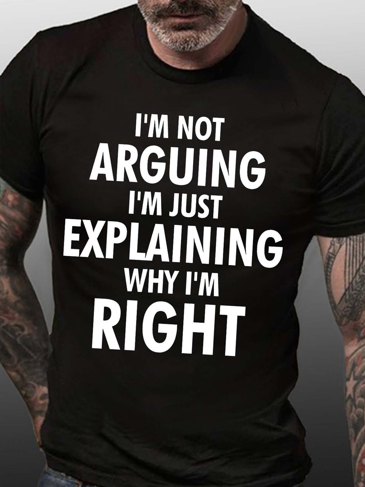 Men’s I’m Not Arguing I’m Just Explaining Why I’m Right Fit Casual T-Shirt