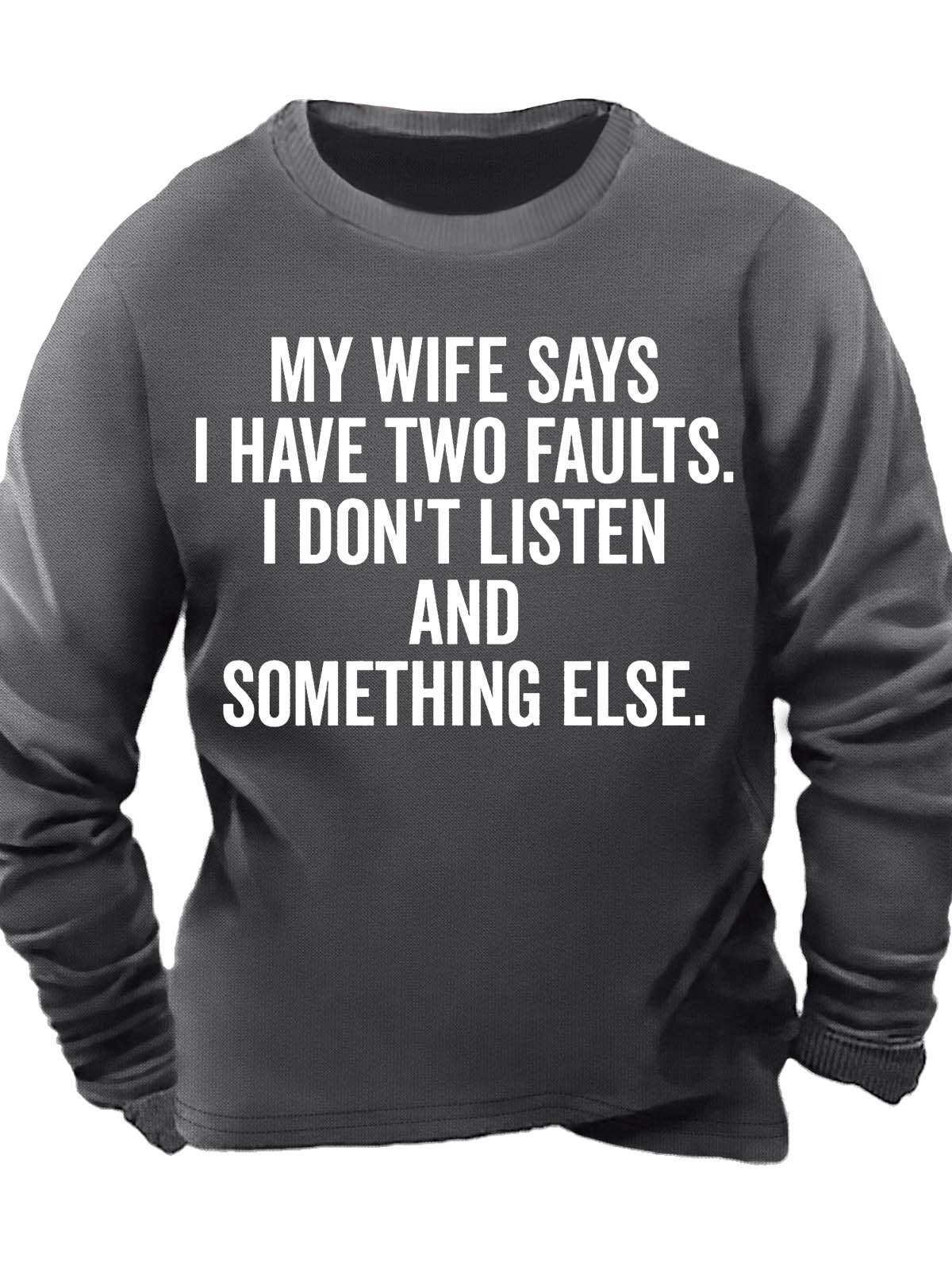 Men’s My Wife Says I Have Two Faults I Don’t Listen And Something Else Casual Crew Neck Sweatshirt